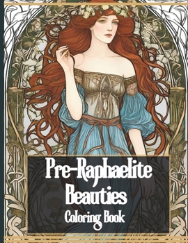 Pre-Raphaelite Beauties Coloring Book: Beautiful Portraits of Women in Vintage Fashion Art Nouveau Fusion Grayscale