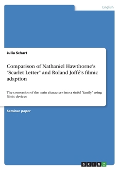 Comparison of Nathaniel Hawthorne's "Scarlet Letter" and Roland Joffé's filmic adaption: The conversion of the main characters into a sinful "family" using filmic devices
