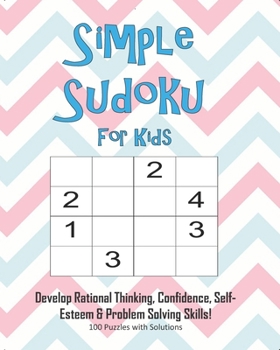 Paperback Simple Sudoku For Kids - Develop Rational Thinking, Confidence, Self-Esteem & Problem Solving Skills, 100 Puzzles with Solutions: Easy 4x4 Sudoku for Book