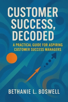 Paperback Customer Success, Decoded: A Practical Guide for the Aspiring Customer Success Manager Book