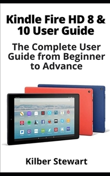 Paperback Kindle Fire HD 8 & 10 User Guide: The Complete User Guide from Beginner to Advance Book