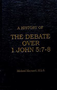 Hardcover A History of the Debate Over 1 John 5:7-8: A Tracing of the Longevity of the Comma Johanneum, with Evaluations of Arguments Against Its Authenticity Book