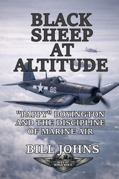 Black Sheep at Altitude: “Pappy” Boyington and the Discipline of Marine Air (Aces of the Second World War)
