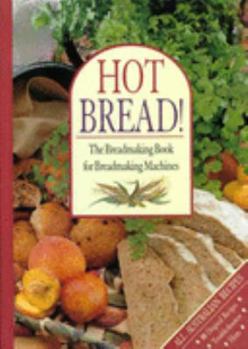 Hardcover Hot Bread!: the Breadmaking Book for Breadmaking Machines: The Breadmaking Book for Breadmaking Machines Book