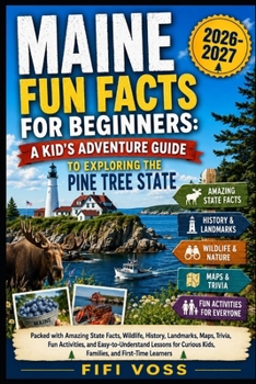 MAINE FUN FACTS FOR BEGINNERS: A KID’S ADVENTURE GUIDE TO EXPLORING THE PINE TREE STATE: Packed with Amazing State Facts, Wildlife, History, ... for Curious Kids, Families, and First-Ti