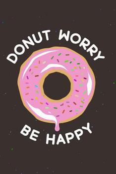 Paperback Donut Worry Be Happy: Funny Motivational Quote 120-Page Lined Notebook Book