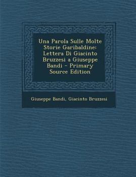 Paperback Una Parola Sulle Molte Storie Garibaldine: Lettera Di Giacinto Bruzzesi a Giuseppe Bandi [Italian] Book