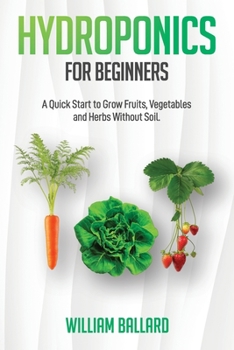 Paperback Hydroponics for Beginners: A Quick Start to Grow Fruits, Vegetables and Herbs Without Soil Book