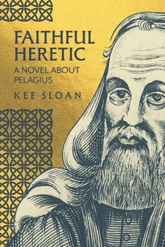Faithful Heretic: A Novel about Pelagius