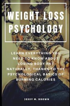 Paperback Weight Loss Psychology: Learn Everything You Need to Know about Losing Body Fat Naturally, Thanks to the Psychological Basics of Burning Calor Book