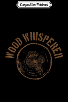 Composition Notebook: Vintage Wood Whisperer Lumberjack Woodworker Gift  Journal/Notebook Blank Lined Ruled 6x9 100 Pages