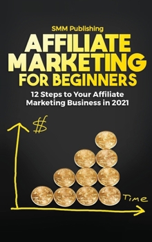 Hardcover Affiliate Marketing for Beginners: 12 Steps to Your Affiliate Marketing Business In 2021 Book