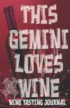 Paperback This GEMINI Loves Wine - Wine Tasting Journal: Wine Tasting Log, Winery Tour Tracker, Wine Notebook, Wine Diary, Zodiac Sign Gemini Astrology Wine Tas Book