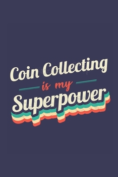Coin Collecting Is My Superpower: A 6x9 Inch Softcover Diary Notebook With 110 Blank Lined Pages. Funny Vintage Coin Collecting Journal to write in. Coin Collecting Gift and SuperPower Retro Design Sl