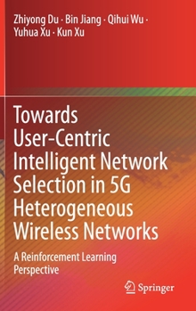 Hardcover Towards User-Centric Intelligent Network Selection in 5g Heterogeneous Wireless Networks: A Reinforcement Learning Perspective Book