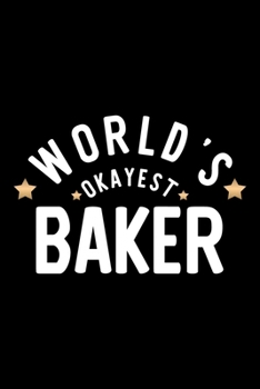 World's Okayest Baker: Nice Notebook for Baker Funny Christmas Gift Idea for Baker Baker Journal 100 pages 6x9 inches