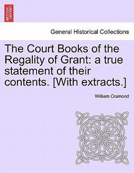 Paperback The Court Books of the Regality of Grant: A True Statement of Their Contents. [With Extracts.] Book