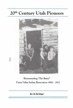 Paperback 20th Century Utah Pioneers: Homesteading "The Basin" Uintah Valley Indian Reservation 1906 - 1922 Book