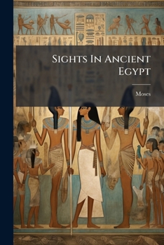 Paperback Sights In Ancient Egypt: Or, A Wonderful Old Story Book