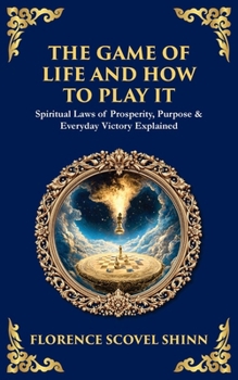 The Game of Life and How to Play It: Spiritual Laws of Prosperity, Purpose & Everyday Victory Explained