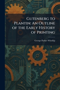 Gutenberg to Plantin: An Outline of the Early History of Printing
