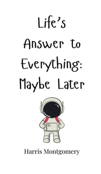Life's Answer to Everything: Maybe Later
