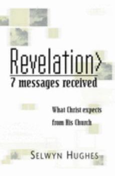 REVELATION: 7 MESSAGES RECEIVED - WHAT CHRIST EXPECTS FROM HIS CHURCH