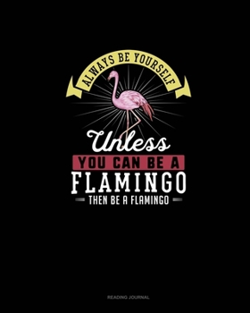 Paperback Always Be Yourself Unless You Can Be A Flamingo Then Be A Flamingo: Reading Journal Book