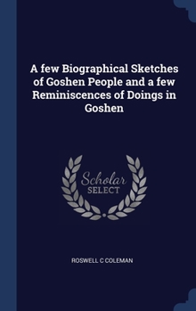 Hardcover A few Biographical Sketches of Goshen People and a few Reminiscences of Doings in Goshen Book