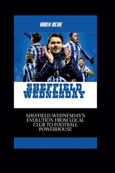 Paperback Sheffield Wednesday: Sheffield Wednesday's Evolution from Local Club to Football Powerhouse Book