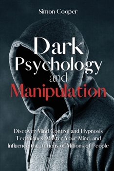 Paperback Dark Psychology and Manipulation: Discover Mind Control and Hypnosis Techniques, Master Your Mind, and Influence the Actions of Millions of People Book