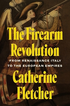 Hardcover The Firearm Revolution: From Renaissance Italy to the European Empires Book