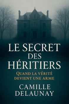Le Secret des Héritiers: Quand la vérité devient une arme (French Edition)