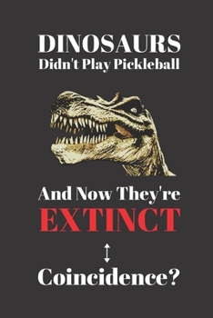 Paperback Dinosaurs Didn't Play Pickleball And Now They're Extinct. Coincidence?: Notebook Journal Diary. Dinosaurs and Pickelball Blank Lined Notepad Book