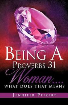 Paperback Being A Proverbs 31 Woman....What Does That Mean? Book