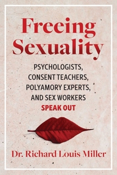 Paperback Freeing Sexuality: Psychologists, Consent Teachers, Polyamory Experts, and Sex Workers Speak Out Book