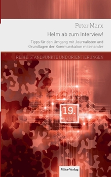 Helm ab zum Interview!: Tipps für den Umgang mit Journalisten und Grundlagen der Kommunikation miteinander (German Edition)