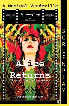 Paperback Alice Returns Through The Looking-Glass: A Musical Vaudeville Screenplay Book