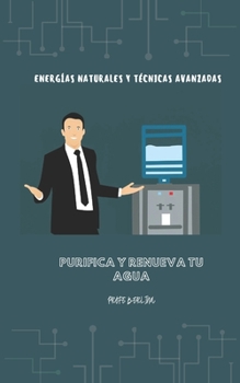 Paperback Purifica Y Renueva Tu Agua: Energ?as Naturales Y T?cnicas Avanzadas [Spanish] Book