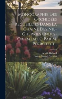 Hardcover Monographie Des Orchidées Recueillies Dans La Chaine Des Nil-gherries (indes-orientales) Par M. Perrottet... [French] Book