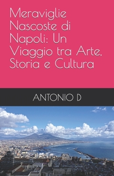 Paperback Meraviglie Nascoste di Napoli: Un Viaggio tra Arte, Storia e Cultura [Italian] Book