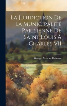 Hardcover La juridiction de la municipalité parisienne de Saint Louis à Charles VII [French] Book