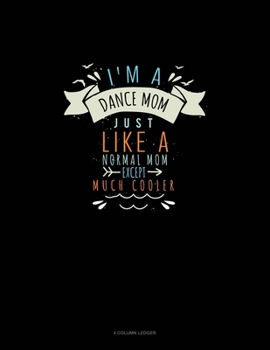 Paperback I'm A Dance Mom Just Like A Normal Mom Except Much Cooler: 4 Column Ledger Book