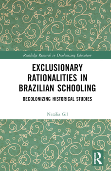 Hardcover Exclusionary Rationalities in Brazilian Schooling: Decolonizing Historical Studies Book