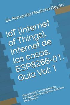Paperback IoT (Internet Of Things). Internet de las cosas. ESP8266-01. Guía Vol: 1: Descripción, funcionamiento, configuración y proyectos prácticos de arranque [Spanish] Book