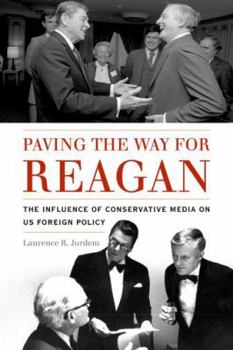 Hardcover Paving the Way for Reagan: The Influence of Conservative Media on Us Foreign Policy Book
