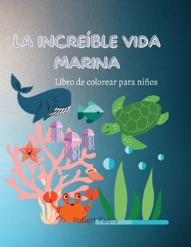 La Increíble Vida Marina: Libro de colorear para niños 47 divertidas páginas para colorear de peces y criaturas marinas Descubra la vida bajo el mar ... aman los animales marinos