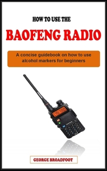 Paperback How to Use the Baofeng Radio for Beginners: A concise manual guidebook on how to use the baofeng radio for beginners Book