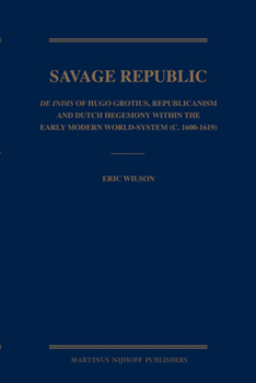 Savage Republic: de Indis of Hugo Grotius, Republicanism and Dutch Hegemony Within the Early Modern World-System (C. 1600-1619)
