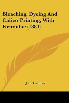 Bleaching, Dyeing And Calico-Printing, With Formulae